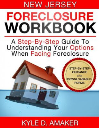 Kniha New Jersey Foreclosure Workbook: A Step-By-Step Guide To Understanding Your Options When Facing Foreclosure Kyle D Amaker