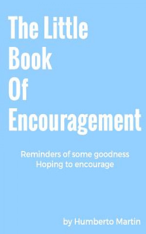 Knjiga The Little Book Of Encouragement: Reminders of some goodness, hoping to encourage Humberto Martin