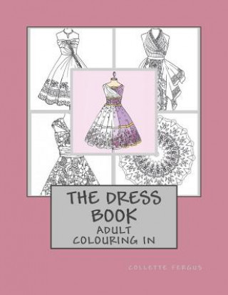 Kniha The Dress Book: Adult Colouring Book Collette Renee Fergus