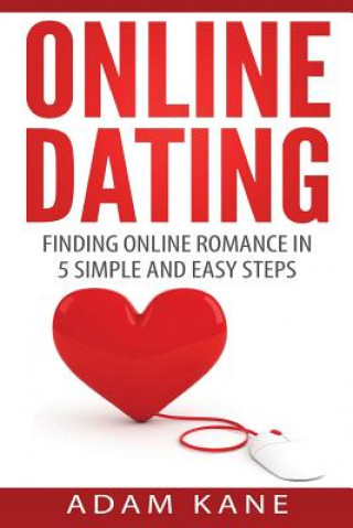 Carte Online Dating: Finding Online Romance in 5 Simple and Easy Steps Adam Kane