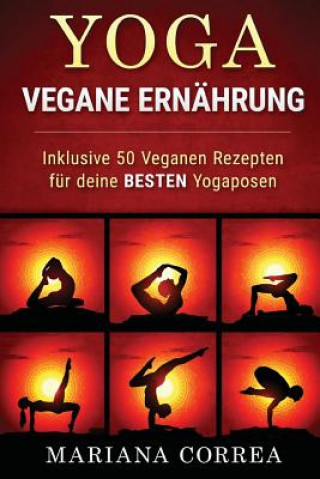 Könyv YOGA VEGANE Ernahrung: Inklusive 50 Veganen Rezepten fur deine BESTEN Yogaposen Mariana Correa