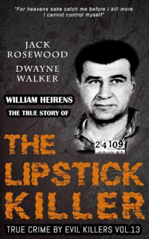 Könyv William Heirens: The True Story of The Lipstick Killer: Historical Serial Killers and Murderers Jack Rosewood
