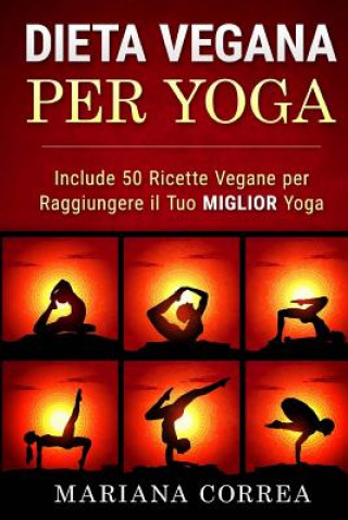 Kniha DIETA VEGANA Per YOGA: Include 50 Ricette Vegane per Raggiungere il tuo Miglior Yoga Mariana Correa