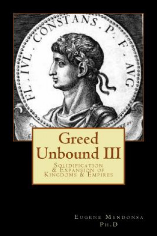 Carte Greed Unbound III: Solidification & Expansion of Kingdoms & Empires Eugene L Mendonsa Ph D