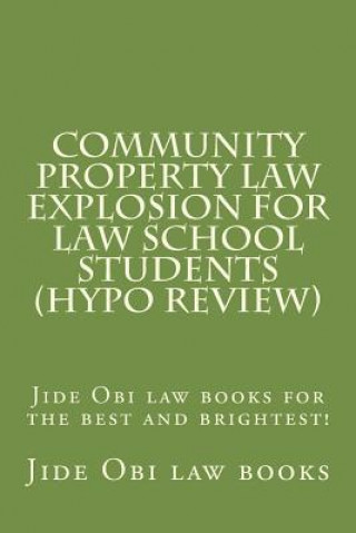 Könyv Community Property Law Explosion For Law School Students (Hypo Review): Jide Obi law books for the best and brightest! Jide Obi Law Books