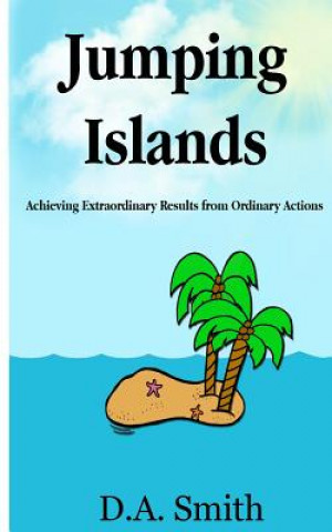 Livre Jumping Islands: Achieving Extraordinary Results from Ordinary Actions D A Smith