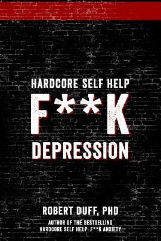 Kniha Hardcore Self Help: F**k Depression Robert Duff Ph D