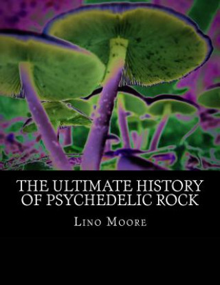 Kniha The Ultimate History of Psychedelic Rock Lino M Moore