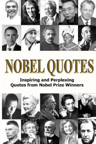 Книга Nobel Quotes: Inspiring and Perplexing Quotes Of Nobel Prize Winners George Chityil