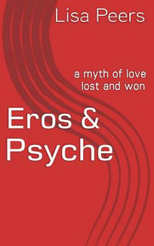 Kniha Eros & Psyche: a myth of love lost and won Lisa Peers