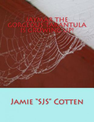 Könyv JayMar the Gorgeous Tarantula Is Growing Up! Jamie L Cotten