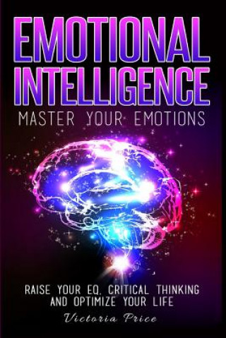 Carte Emotional Intelligence: Master Your Emotions- Raise Your EQ, Critical Thinking and Optimize Your Life Victoria Price