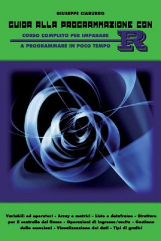Könyv Guida alla programmazione con R: Corso completo per imparare a programmare in poco tempo Giuseppe Ciaburro