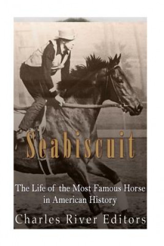 Könyv Seabiscuit: The Life of the Most Famous Horse in American History Charles River Editors