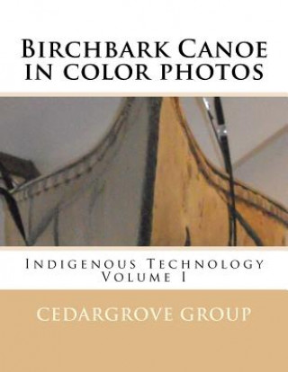 Carte Birchbark Canoe in color photos: Indigenous Technology Volume I Cedargrove Mastermind Group