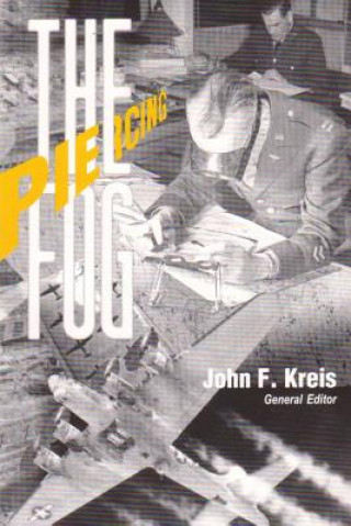 Könyv Piercing the Fog: Intelligence and Army Air Forces Operations in World War II John F Kreis (General Editor)
