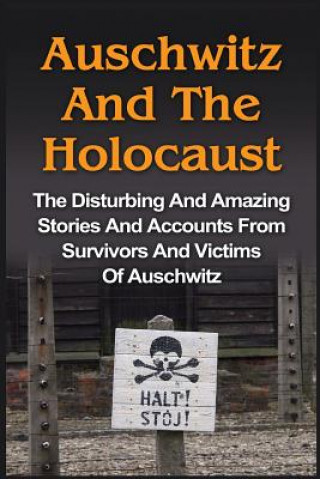 Könyv Auschwitz And The Holocaust: The Disturbing And Amazing Stories And Accounts From Survivors And Victims Of Auschwitz: Auschwitz And The Holocaust S Wilbur Chindler