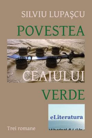 Carte Povestea Ceaiului Verde: Trei Romane Silviu Lupascu