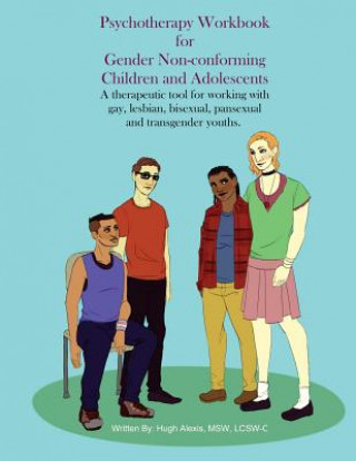 Könyv Psychotherapy Workbook for Gender Non-Conforming Children and Adolescents: A therapeutic tool for working with gay, lesbian, bisexual, pansexual and t Lcsw-C Hugh Alexis