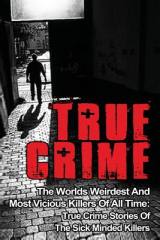 Kniha True Crime: The Worlds Weirdest And Most Vicious Killers Of All Time: True Crime Stories Of The Sick Minded Killers Brody Clayton