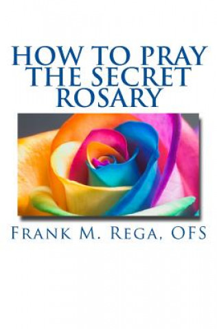 Kniha How to Pray the Secret Rosary Frank M Rega Ofs