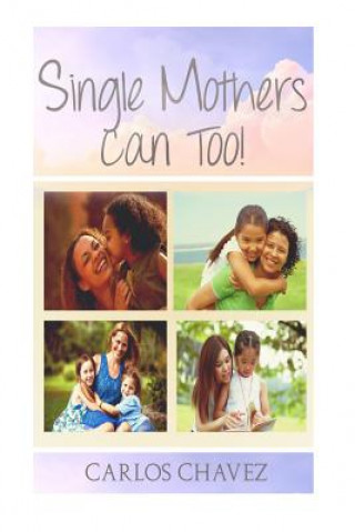 Libro Single Moms CAN Too! Carlos Chavez