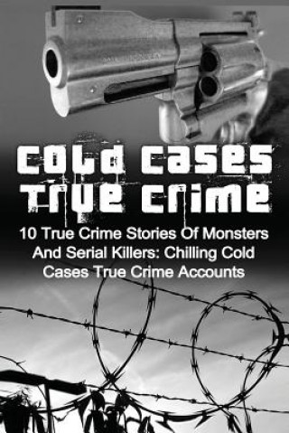 Kniha Cold Cases True Crime: 10 True Crime Stories Of Monsters And Serial Killers: Chilling Cold Cases True Crime Accounts Brody Clayton