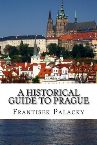 Kniha A Historical Guide to Prague Frantisek Palacky