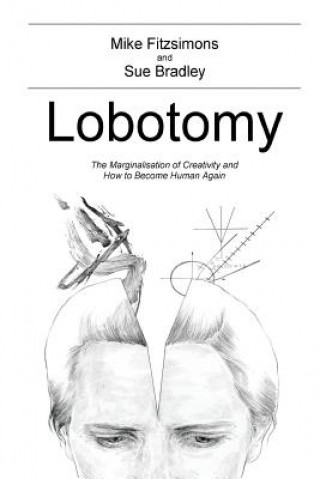Carte Lobotomy: The Marginalisation of Creativity and How to Become Human Again MR Michael Fitzsimons Mba