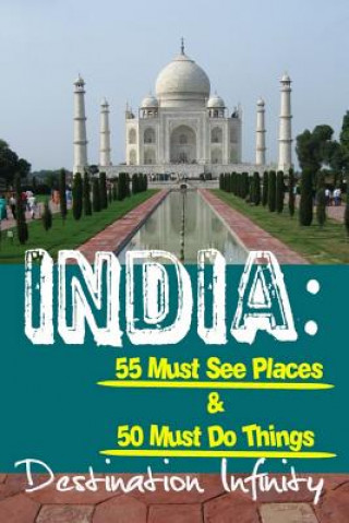 Kniha India: 55 Must See Places & 50 Must Do Things Destination Infinity