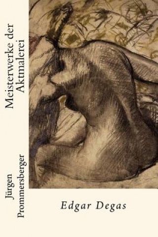 Книга Meisterwerke der Aktmalerei: Edgar Degas Jurgen Prommersberger