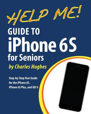 Carte Help Me! Guide to the iPhone 6S for Seniors: Introduction to the iPhone 6S for Beginners Charles Hughes