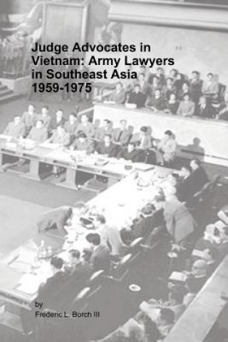 Książka Judge Advocates in Vietnam: Army Lawyers in Southeast Asia, 1959-1975 Frederic L Borch III