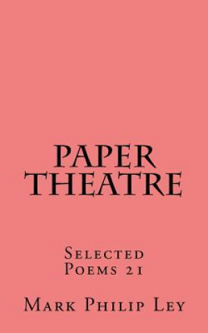 Buch Paper Theatre: Selected Poems 21 Mark Philip Ley