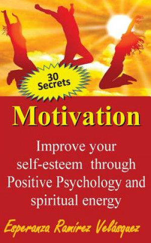 Könyv Improve your self-esteem through Positive Psychology and spiritual energy 30 secrets: Motivation Esperanza Ramirez Velasquez