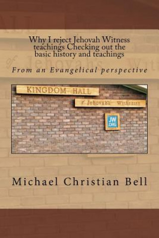 Książka Why I reject Jehovah Witness teachings Checking out the basic history and teachings Michael Christian Bell Ma