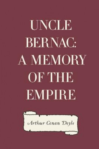 Carte Uncle Bernac: A Memory of the Empire Arthur Conan Doyle