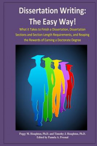 Carte Dissertation Writing: The Easy Way!: What it Takes to Finish a Dissertation, Dissertation Sections and Section Length Requirements, and Reap Peggy M Houghton