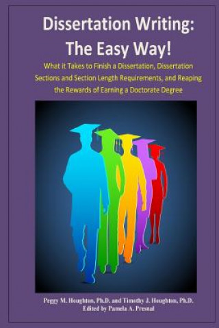 Kniha Dissertation Writing: The Easy Way!: What it Takes to Finish a Dissertation, Dissertation Sections and Section Length Requirements, and Reap Peggy M Houghton