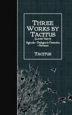 Carte Three Works by Tacitus (Latin Text): Agricola - Dialogus de Oratoribus - Germania Tacitus