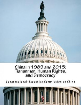 Carte China in 1989 and 2015: Tiananmen, Human Rights, and Democracy Congressional-Executive Commission on Ch