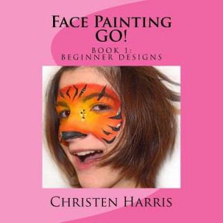 Kniha Face Painting GO: Book 1 Beginner Designs Christen Harris