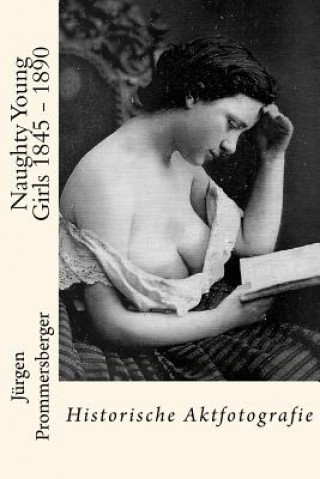 Kniha Naughty Young Girls 1845 - 1890: Historische Aktfotografie Jurgen Prommersberger
