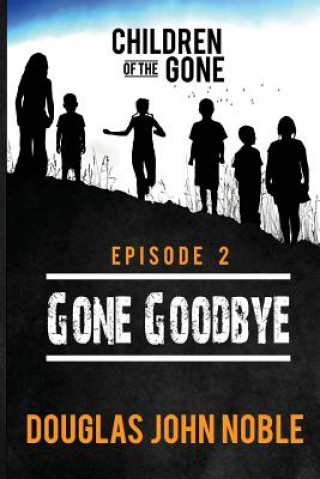 Kniha Gone Goodbye - Children of the Gone: Post Apocalyptic Young Adult Series - Episode 2 of 12 Douglas John Noble