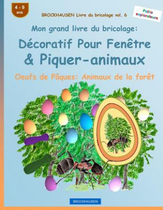 Book BROCKHAUSEN Livre du bricolage vol. 6 - Mon grand livre du bricolage: Décoratif Pour Fen?tre & Piquer-animaux: Oeufs de Pâques: Animaux de la for?t Dortje Golldack