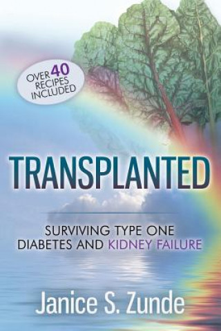 Könyv Transplanted: Surviving type one diabetes and kidney failure. Janice S Zunde