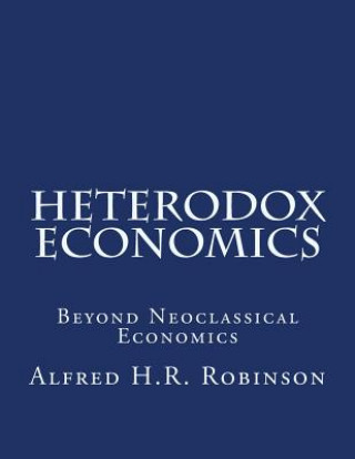 Knjiga Heterodox Economics: Beyond Neoclassical Economics Alfred H R Robinson