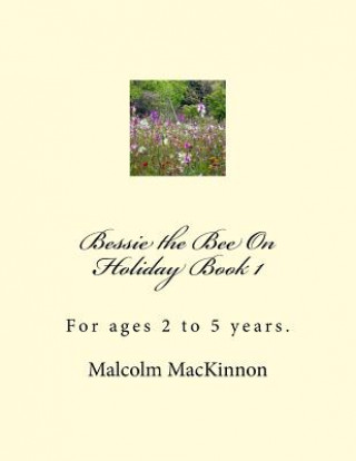 Kniha Bessie the Bee On Holiday Book 1: For ages 2 to 5 years MR Malcolm MacKinnon