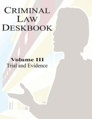 Carte Criminal Law Deskbook: Volume III - Trial and Evidence The Judge Advocate General School