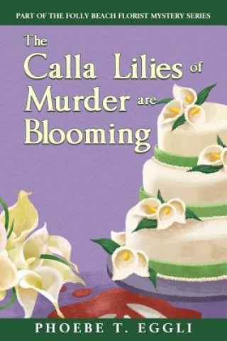Knjiga The Calla Lilies of Murder are Blooming Phoebe T Eggli